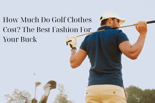 How Much Do Golf Clothes Cost? The Best Fashion For Your Buck - Inland Grove