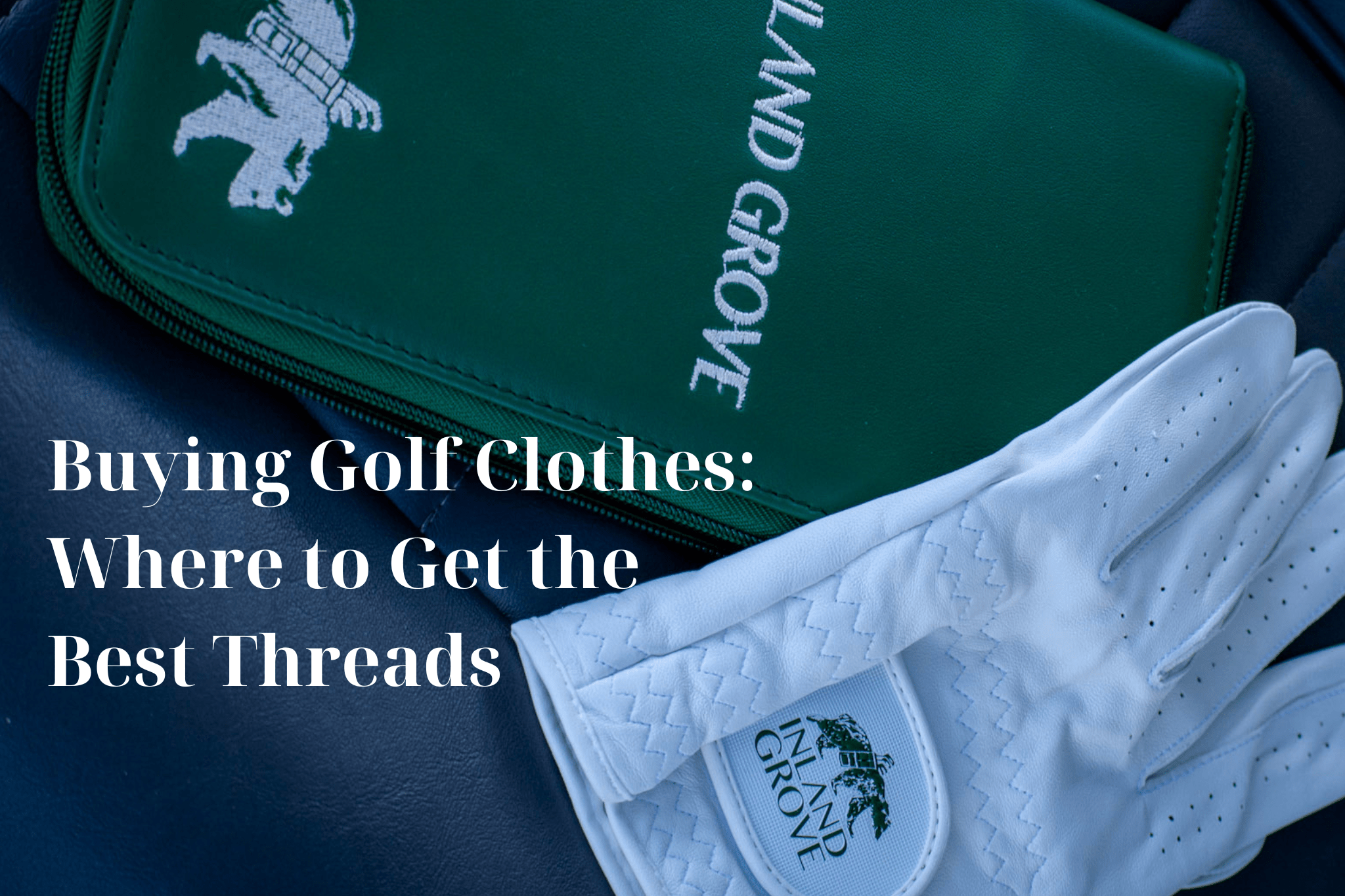 Buying Golf Clothes: Where to Get the Best Threads - Inland Grove