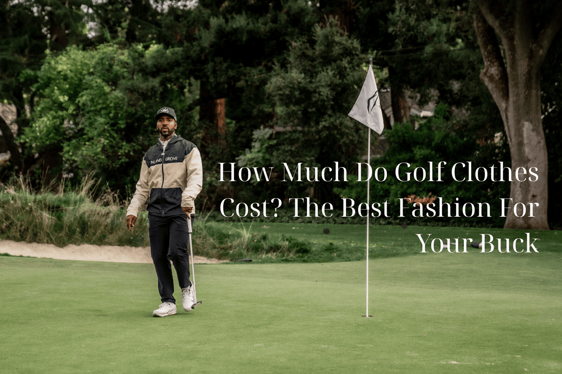 How Much Do Golf Clothes Cost? The Best Fashion For Your Buck - Inland Grove
