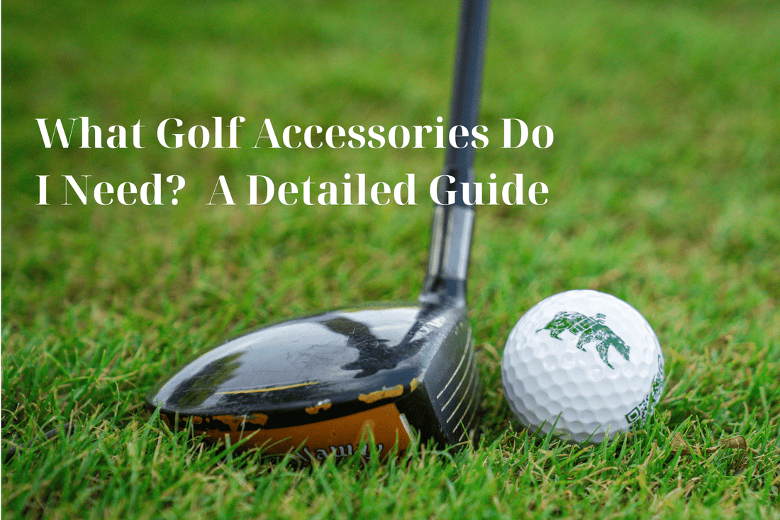 What Golf Accessories Do I Need?  A Detailed Guide - Inland Grove